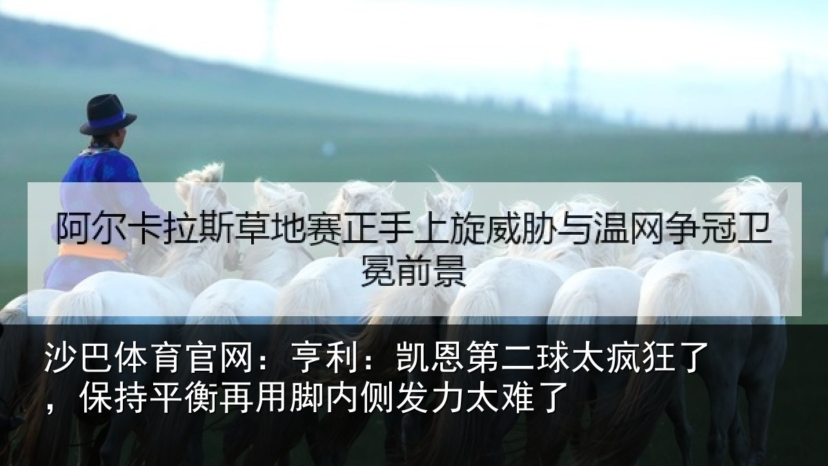 沙巴体育官网：亨利：凯恩第二球太疯狂了，保持平衡再用脚内侧发力太难了